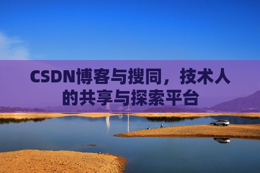 CSDN博客与搜同，技术人的共享与探索平台