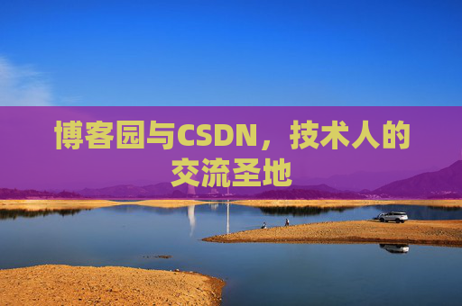 博客园与CSDN，技术人的交流圣地